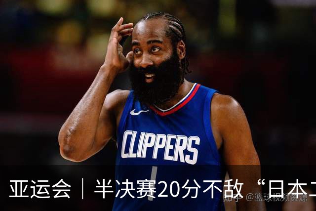 亚运会｜半决赛20分不敌“日本二队”，集训比赛三个月的中国男篮成强弩之末